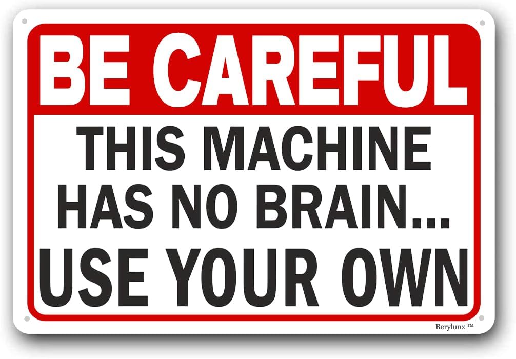 Funny Sarcasm Sign,Home Office Decor Sign,Business Safety Signs "Be Careful - This Machine Has No Brain, Use Your Own" 16"x24" Aluminum Sign