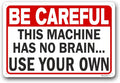 Funny Sarcasm Sign,Home Office Decor Sign,Business Safety Signs "Be Careful - This Machine Has No Brain, Use Your Own" 16"x24" Aluminum Sign