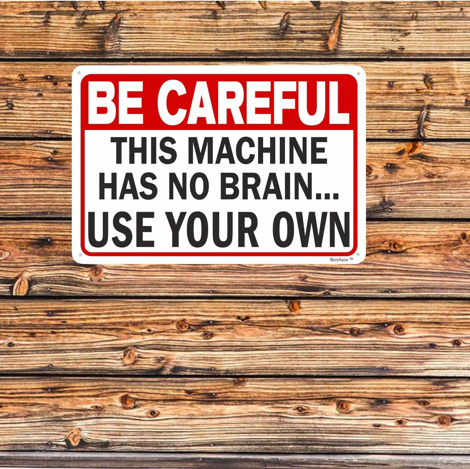 Funny Sarcasm Sign,Home Office Decor Sign,Business Safety Signs "Be Careful - This Machine Has No Brain, Use Your Own" 12"x16" Aluminum Sign
