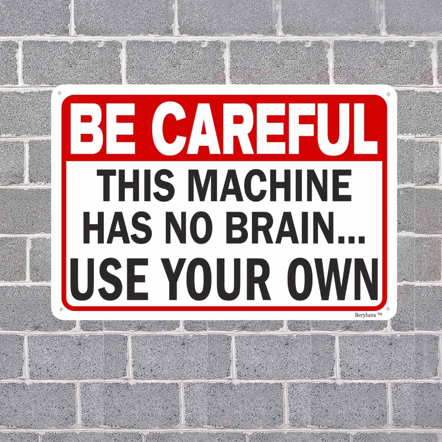 Funny Sarcasm Sign,Home Office Decor Sign,Business Safety Signs "Be Careful - This Machine Has No Brain, Use Your Own" 16"x24" Aluminum Sign